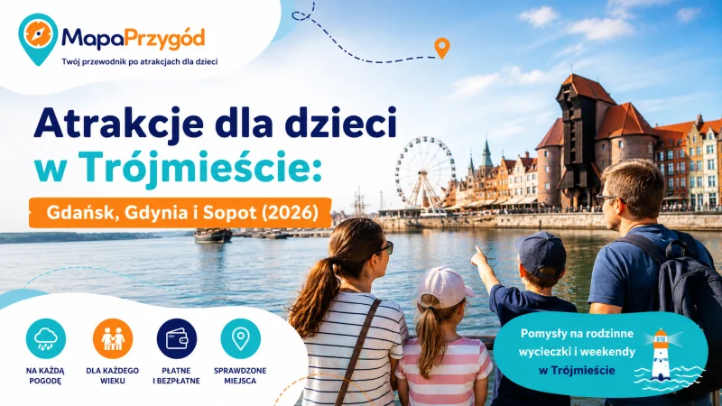 Atrakcje dla dzieci w Trójmieście: Gdańsk, Gdynia i Sopot (2026)