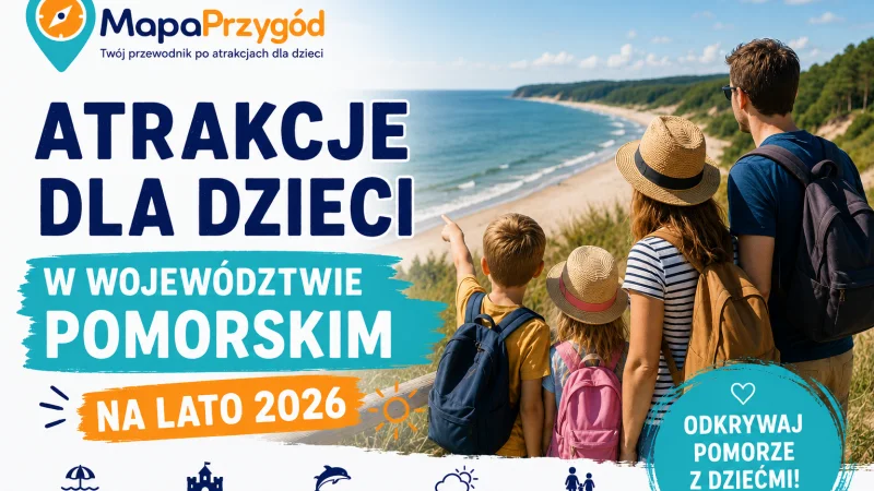 Atrakcje dla dzieci w województwie pomorskim na lato 2026