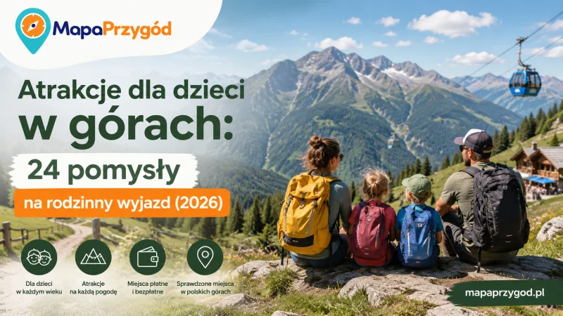 Atrakcje dla dzieci w górach: 24 pomysły na rodzinny wyjazd (2026)