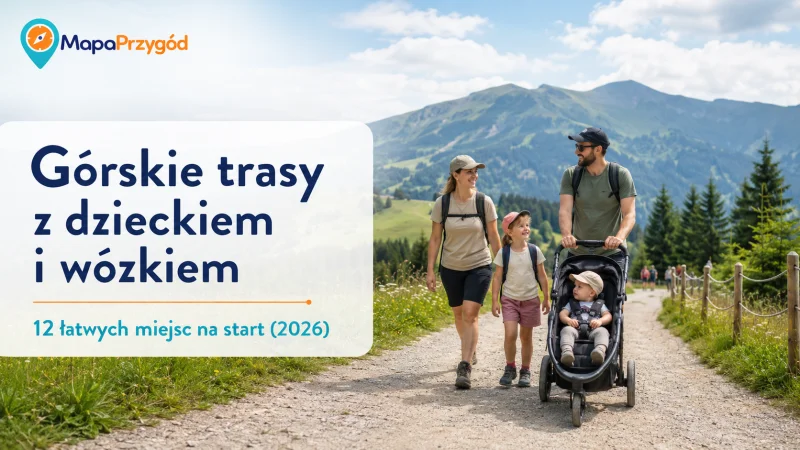 Górskie trasy z dzieckiem i wózkiem: 12 łatwych miejsc na start (2026)