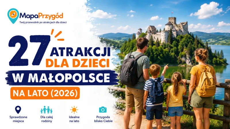 27 atrakcji dla dzieci w Małopolsce na lato (2026)